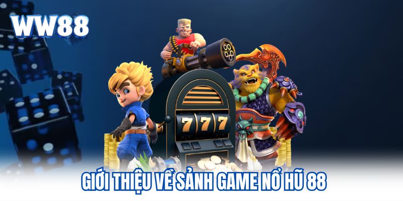 Giới thiệu về sảnh game nổ hũ 88